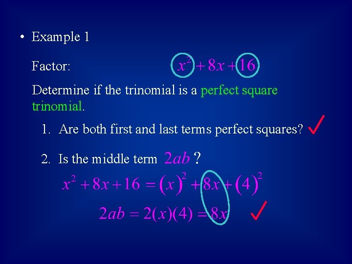  • Example 1 Factor: Determine if the trinomial is a perfect square trinomial.