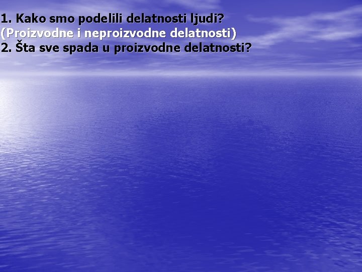 1. Kako smo podelili delatnosti ljudi? (Proizvodne i neproizvodne delatnosti) 2. Šta sve spada 1. Kako smo podelili delatnosti ljudi? (Proizvodne i neproizvodne delatnosti) 2. Šta sve spada