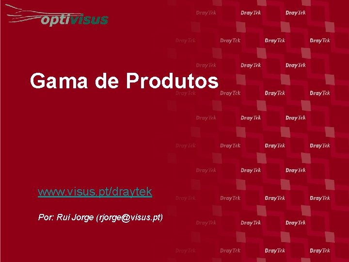 Gama de Produtos www. visus. pt/draytek Por: Rui Jorge (rjorge@visus. pt) 