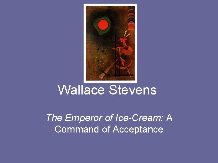 Wallace Stevens The Emperor of Ice-Cream: A Command of Acceptance 