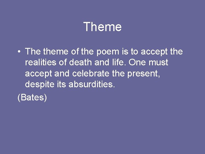 Theme • The theme of the poem is to accept the realities of death