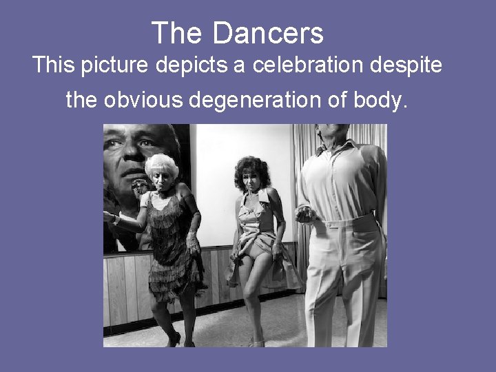 The Dancers This picture depicts a celebration despite the obvious degeneration of body. 