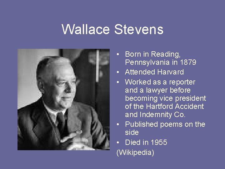 Wallace Stevens • Born in Reading, Pennsylvania in 1879 • Attended Harvard • Worked