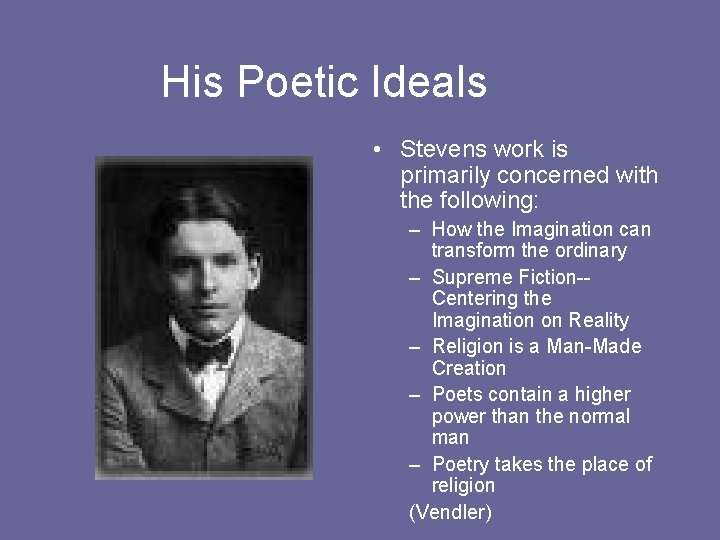 His Poetic Ideals • Stevens work is primarily concerned with the following: – How