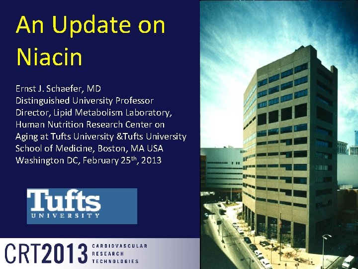 An Update on Niacin Ernst J. Schaefer, MD Distinguished University Professor Director, Lipid Metabolism