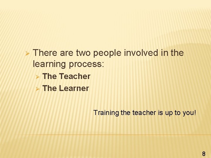Ø There are two people involved in the learning process: The Teacher Ø The