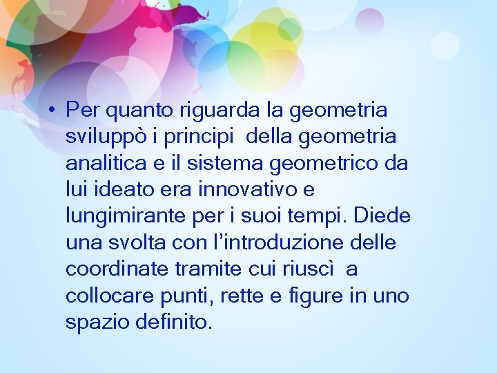  • Per quanto riguarda la geometria sviluppò i principi della geometria analitica e