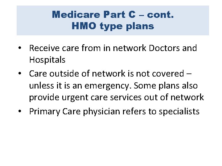 Medicare Part C – cont. HMO type plans • Receive care from in network