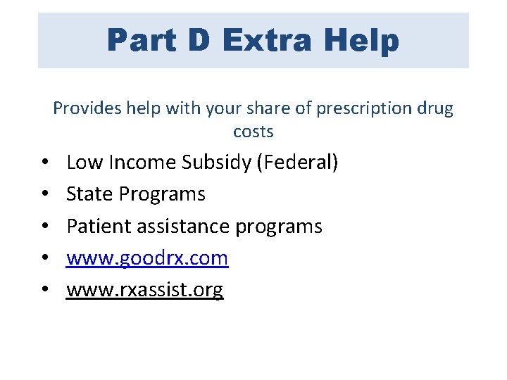 Part D Extra Help Provides help with your share of prescription drug costs •