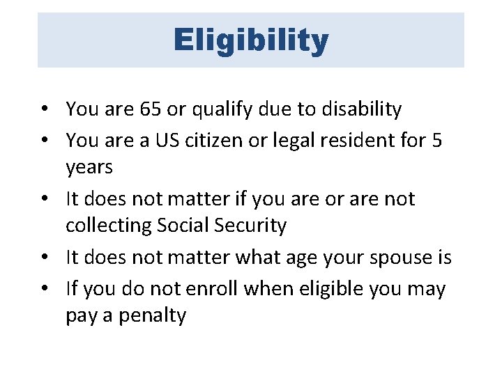 Eligibility • You are 65 or qualify due to disability • You are a