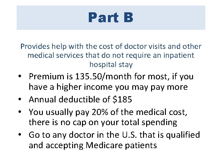 Part B Provides help with the cost of doctor visits and other medical services