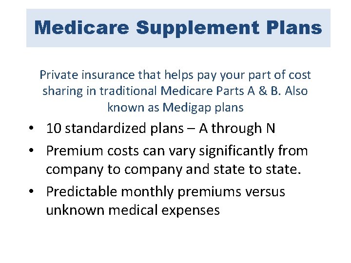 Medicare Supplement Plans Private insurance that helps pay your part of cost sharing in