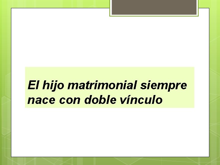 El hijo matrimonial siempre nace con doble vínculo El hijo matrimonial siempre nace con doble vínculo