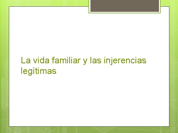 La vida familiar y las injerencias legítimas La vida familiar y las injerencias legítimas