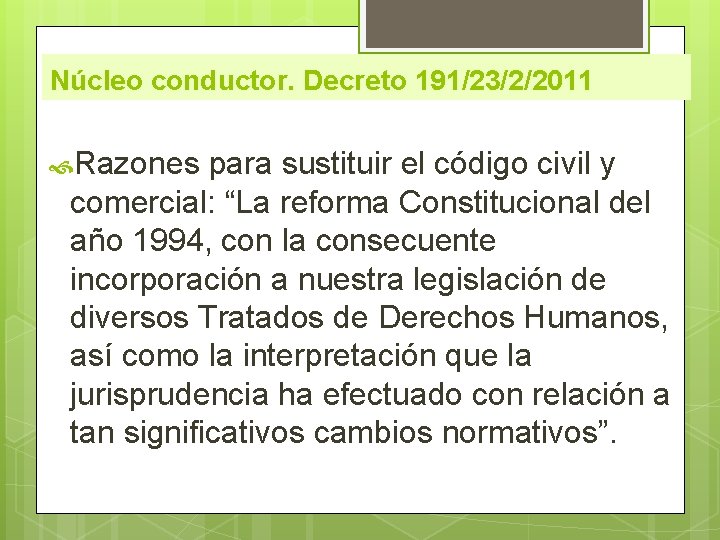 Núcleo conductor. Decreto 191/23/2/2011 Razones para sustituir el código civil y comercial: “La reforma