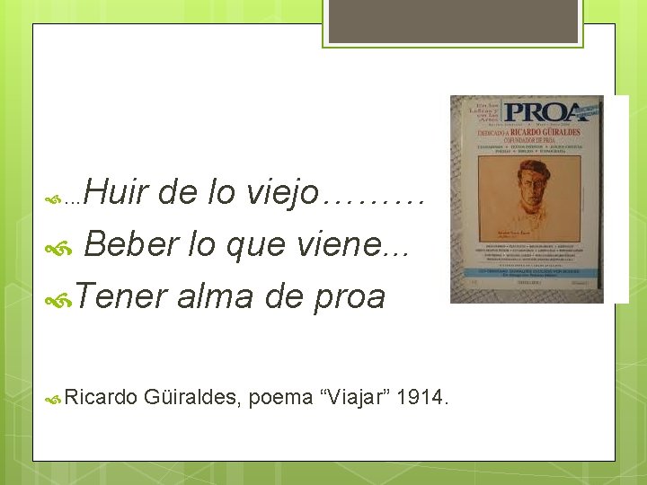 Huir de lo viejo………… Beber lo que viene. . . Tener alma de proa Huir de lo viejo………… Beber lo que viene. . . Tener alma de proa