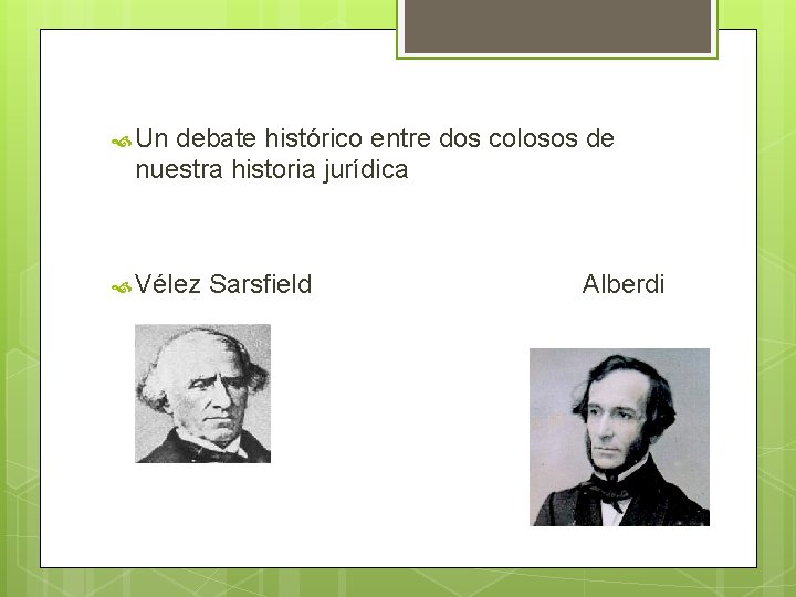  Un debate histórico entre dos colosos de nuestra historia jurídica Vélez Sarsfield Alberdi