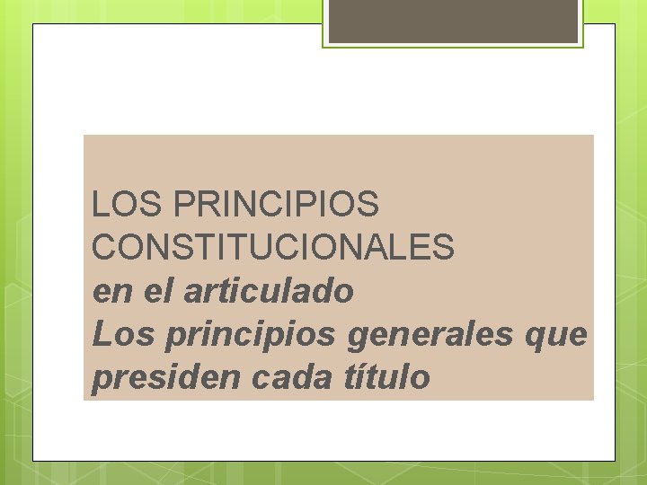 LOS PRINCIPIOS CONSTITUCIONALES en el articulado Los principios generales que presiden cada título 
