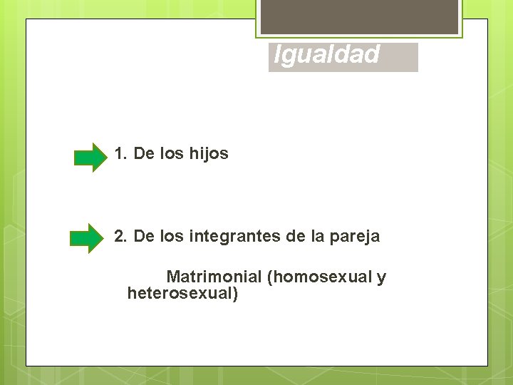 Igualdad 1. De los hijos 2. De los integrantes de la pareja Matrimonial (homosexual Igualdad 1. De los hijos 2. De los integrantes de la pareja Matrimonial (homosexual