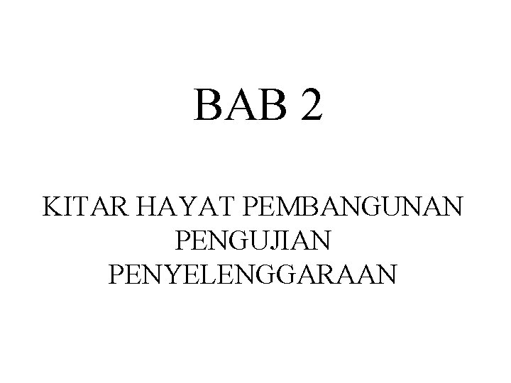 BAB 2 KITAR HAYAT PEMBANGUNAN PENGUJIAN PENYELENGGARAAN 
