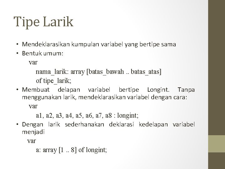 Tipe Larik • Mendeklarasikan kumpulan variabel yang bertipe sama • Bentuk umum: var nama_larik: