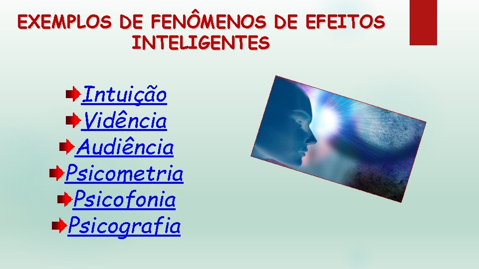 EXEMPLOS DE FENÔMENOS DE EFEITOS INTELIGENTES Intuição Vidência Audiência Psicometria Psicofonia Psicografia 