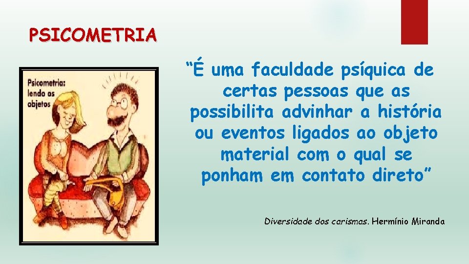 PSICOMETRIA “É uma faculdade psíquica de certas pessoas que as possibilita advinhar a história