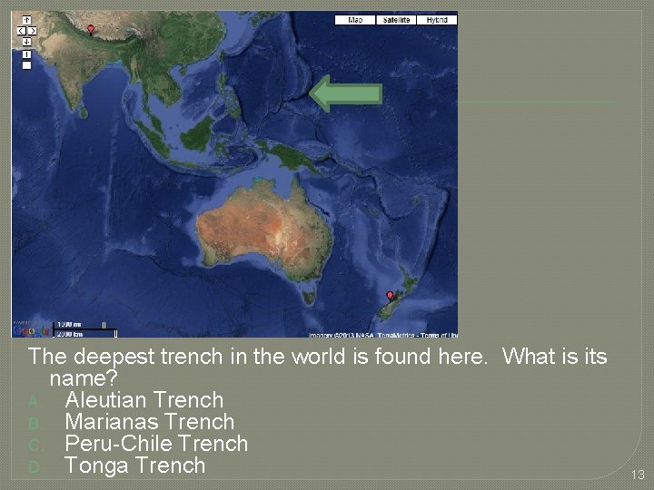 The deepest trench in the world is found here. What is its name? A.