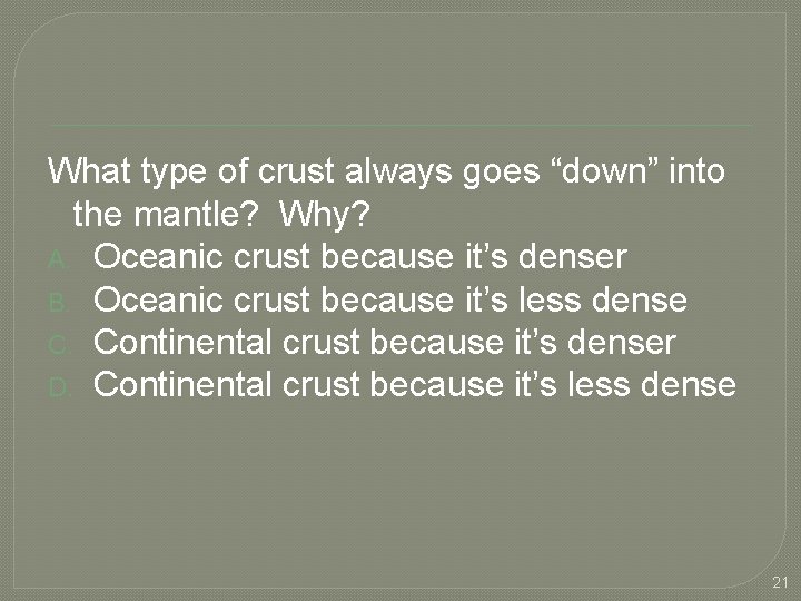  What type of crust always goes “down” into the mantle? Why? A. Oceanic