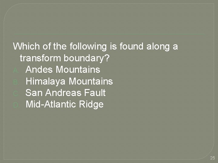 Which of the following is found along a transform boundary? A. Andes Mountains B.