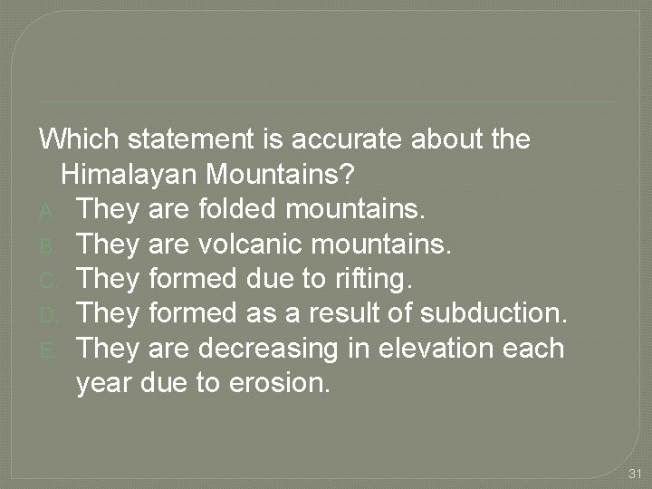 Which statement is accurate about the Himalayan Mountains? A. They are folded mountains. B.