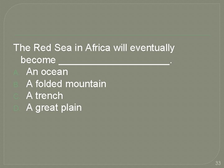 The Red Sea in Africa will eventually become __________. A. An ocean B. A
