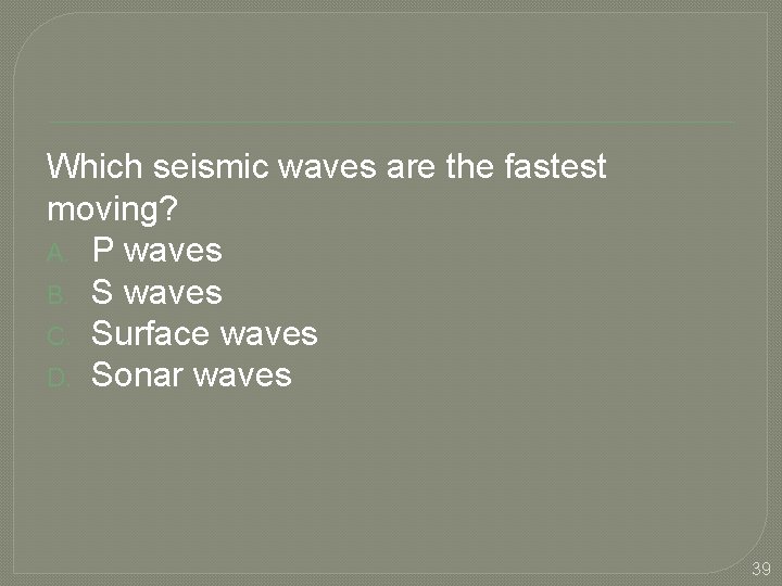 Which seismic waves are the fastest moving? A. P waves B. S waves C.