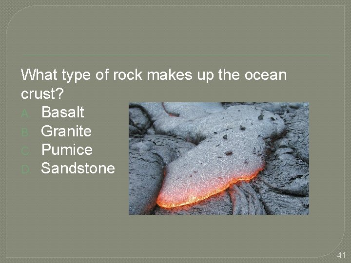 What type of rock makes up the ocean crust? A. Basalt B. Granite C.