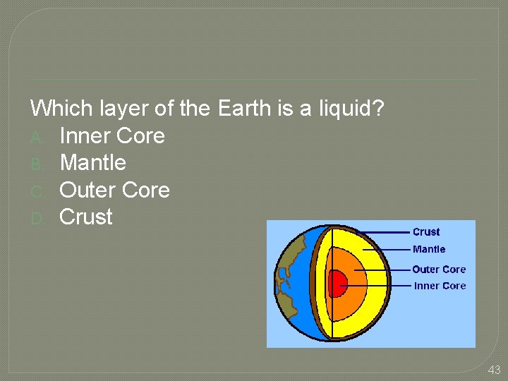 Which layer of the Earth is a liquid? A. Inner Core B. Mantle C.