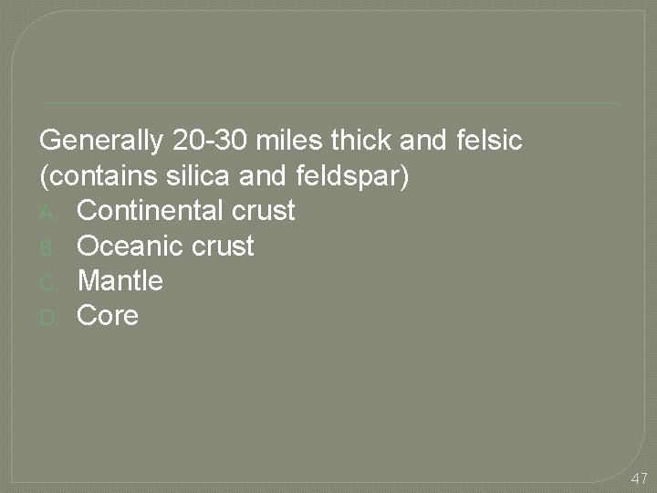 Generally 20 -30 miles thick and felsic (contains silica and feldspar) A. Continental crust