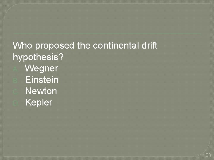Who proposed the continental drift hypothesis? A. Wegner B. Einstein C. Newton D. Kepler