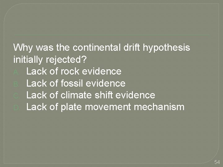 Why was the continental drift hypothesis initially rejected? A. Lack of rock evidence B.