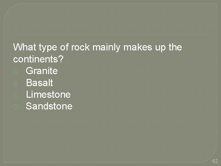 What type of rock mainly makes up the continents? A. Granite B. Basalt C.