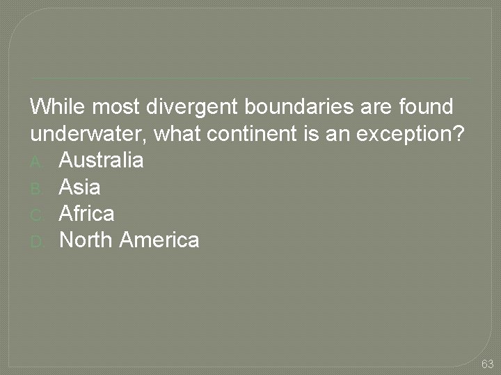 While most divergent boundaries are found underwater, what continent is an exception? A. Australia