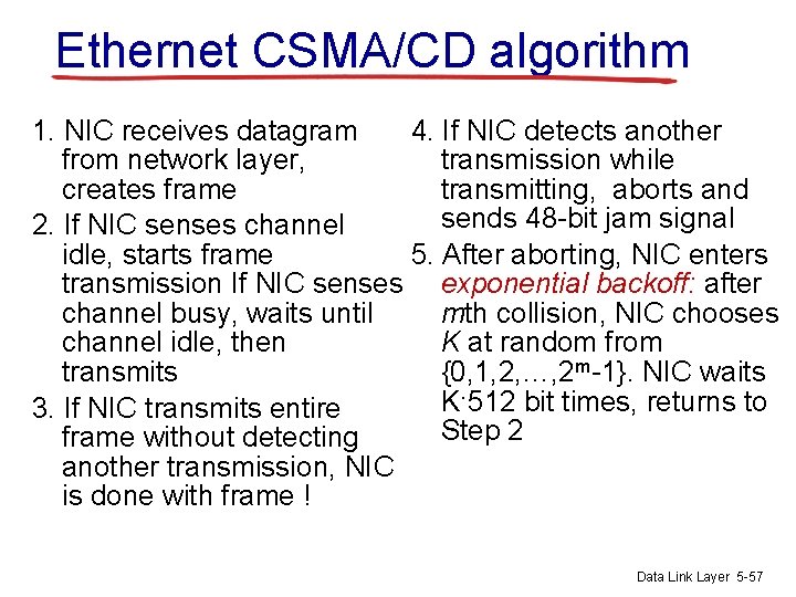 Ethernet CSMA/CD algorithm 1. NIC receives datagram 4. If NIC detects another from network