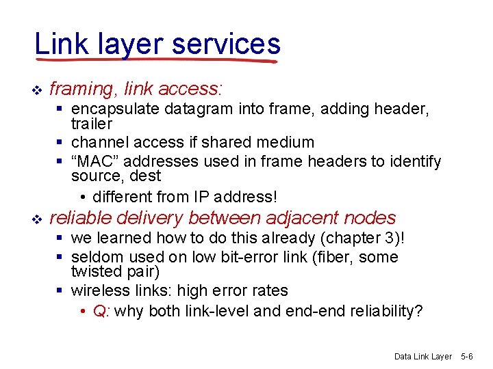Link layer services v framing, link access: § encapsulate datagram into frame, adding header,