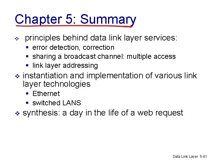 Chapter 5: Summary v principles behind data link layer services: § error detection, correction