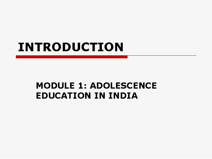 INTRODUCTION MODULE 1: ADOLESCENCE EDUCATION IN INDIA 