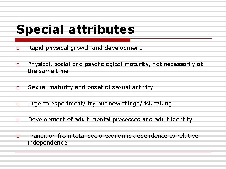 Special attributes o o Rapid physical growth and development Physical, social and psychological maturity,