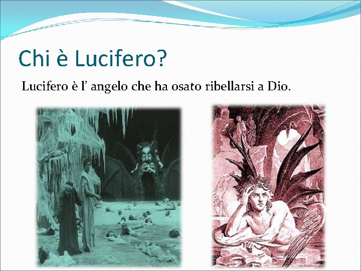 Chi è Lucifero? Lucifero è l’ angelo che ha osato ribellarsi a Dio. 