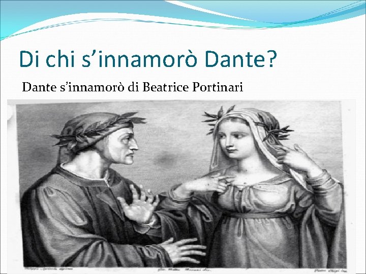 Di chi s’innamorò Dante? Dante s’innamorò di Beatrice Portinari 