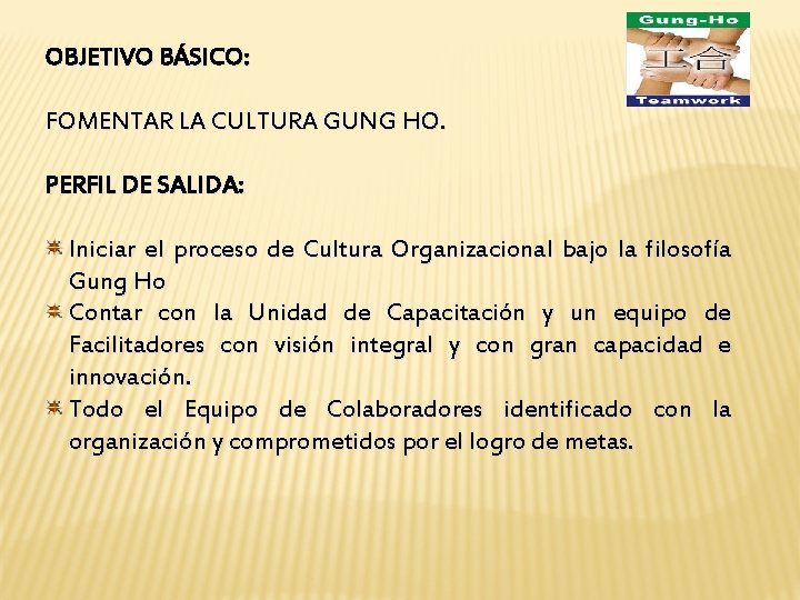 OBJETIVO BÁSICO: FOMENTAR LA CULTURA GUNG HO. PERFIL DE SALIDA: Iniciar el proceso de