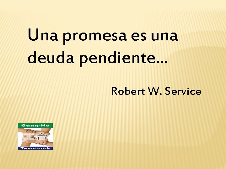 Una promesa es una deuda pendiente. . . Robert W. Service Una promesa es una deuda pendiente. . . Robert W. Service