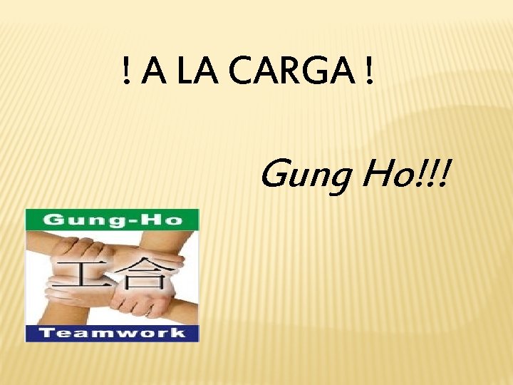 ! A LA CARGA ! Gung Ho!!! 